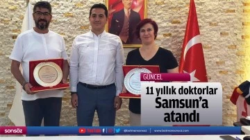11 yıllık doktorlar, Samsun&rsquo;a atandı