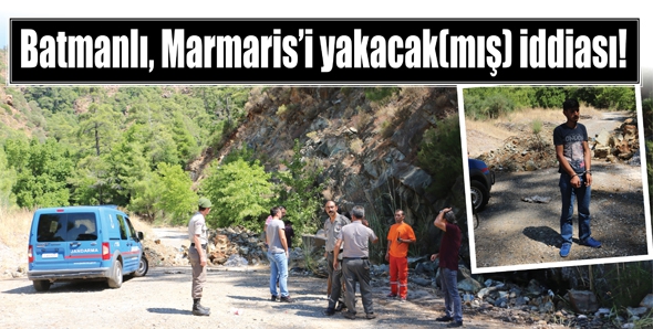 BATMANLI, MARMARİS&rsquo;İ YAKACAK(MIŞ) İDDİASI!