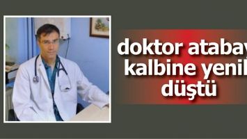 DOKTOR ATABAY, KALBİNE YENİK D&Uuml;ŞT&Uuml;