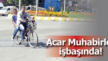 ACAR MUHABİRLER İŞBAŞINDA!