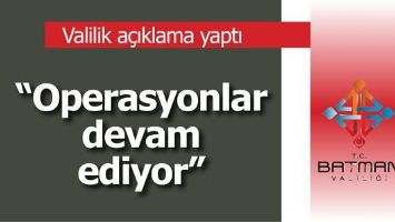 &ldquo;OPERASYONLAR DEVAM EDİYOR&rdquo;