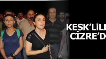 KESK&rsquo;LİLER CİZRE&rsquo;DE