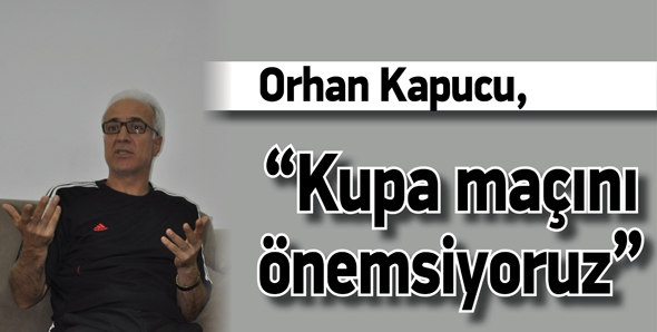 KAPUCU, "KUPA MA&Ccedil;INI &Ouml;NEMSİYORUZ"
