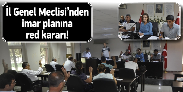 İL GENEL MECLİSİ&rsquo;NDEN İMAR PLANINA RED KARARI!