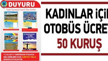 KADINLAR İ&Ccedil;İN OTOB&Uuml;S &Uuml;CRETİ 50 KURUŞ