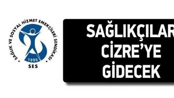 SAĞLIK&Ccedil;ILAR CİZRE&rsquo;YE GİDECEK
