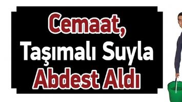 CEMAAT, TAŞIMALI SUYLA ABDEST ALDI