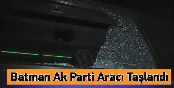 BATMAN AK PARTİ ARACI TAŞLANDI