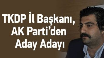 TKDP İL BAŞKANI, AK PARTİ&rsquo;DEN ADAY ADAYI