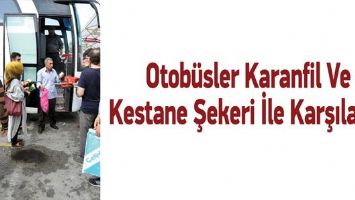 Otob&uuml;sler Karanfil Ve Kestane Şekeri İle Karşılandı