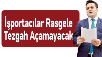İŞPORTACILAR RASGELE TEZGAH A&Ccedil;AMAYACAK