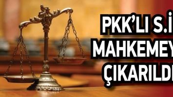 PKK&rsquo;LI S.İ. MAHKEMEYE &Ccedil;IKARILDI