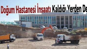 DOĞUM HASTANESİ İNŞAATI KALDIĞI YERDEN DEVAM