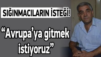 &ldquo;AVRUPA&rsquo;YA GİTMEK İSTİYORUZ&rdquo;