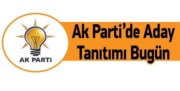 AK PARTİ'DE ADAY TANITIMI BUG&Uuml;N