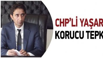 CHP&rsquo;Lİ YAŞAR&rsquo;IN KORUCU TEPKİSİ