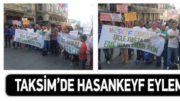 TAKSİM&rsquo;DE HASANKEYF EYLEMİ