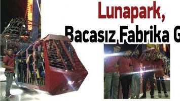 LUNAPARK, BACASIZ FABRİKA GİBİ