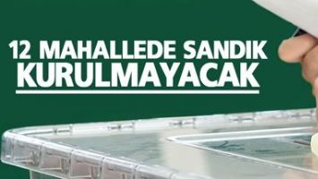 12 MAHALLEDE SANDIK KURULMAYACAK