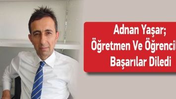 YAŞAR; &Ouml;ĞRETMEN VE &Ouml;ĞRENCİLERE BAŞARILAR DİLEDİ