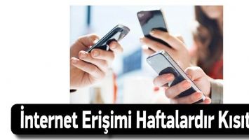 İNTERNET ERİŞİMİ HAFTALARDIR KISITLI