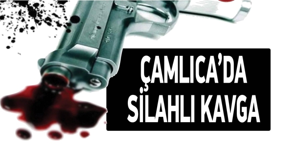 &Ccedil;AMLICA&rsquo;DA SİLAHLI KAVGA