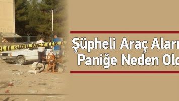 Ş&Uuml;PHELİ ARA&Ccedil; ALARMI, PANİĞE NEDEN OLDU