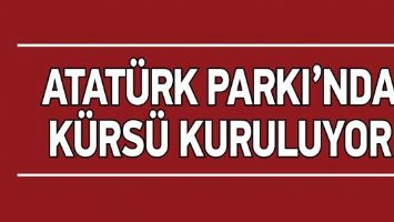 ATAT&Uuml;RK PARKI&rsquo;NDA K&Uuml;RS&Uuml; KURULUYOR