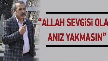 &ldquo;ALLAH SEVGİSİ OLAN, ANIZ YAKMASIN&rdquo;