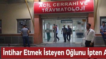İNTİHAR ETMEK İSTEYEN OĞLUNU İPTEN ALDI