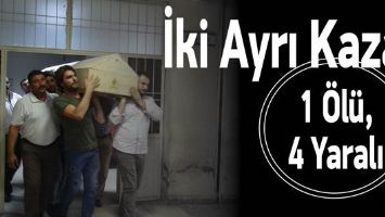 İKİ AYRI KAZA: 1 &Ouml;L&Uuml;, 4 YARALI