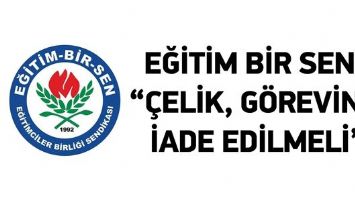EĞİTİM BİR SEN; &ldquo;&Ccedil;ELİK, G&Ouml;REVİNE İADE EDİLMELİ&rdquo;