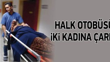 HALK OTOB&Uuml;S&Uuml;, İKİ KADINA &Ccedil;ARPTI