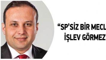 &ldquo;SP&rsquo;SİZ BİR MECLİS, İŞLEV G&Ouml;RMEZ&rdquo;