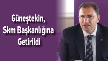 G&Uuml;NEŞTEKİN, SKM BAŞKANLIĞINA GETİRİLDİ
