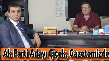 AK PARTİ ADAYI &Ccedil;İ&Ccedil;EK, GAZETEMİZDEYDİ