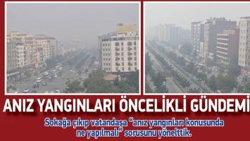ANIZ YANGINLARI &Ouml;NCELİKLİ G&Uuml;NDEMİMİZ