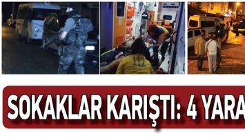 SOKAKLAR KARIŞTI: 4 YARALI