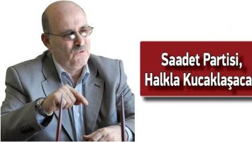 SAADET PARTİSİ, HALKLA KUCAKLAŞACAK