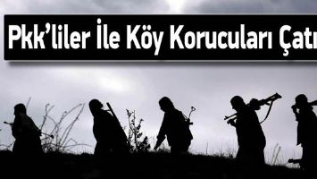 PKK’LİLER İLE KÖY KORUCULARI ÇATIŞTI