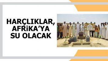 HAR&Ccedil;LIKLAR, AFRİKA&rsquo;YA SU OLACAK