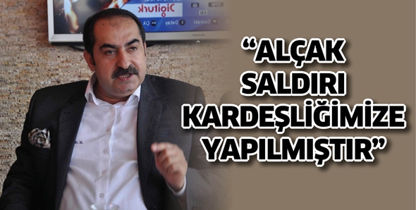 &ldquo;AL&Ccedil;AK SALDIRI KARDEŞLİĞİMİZE YAPILMIŞTIR&rdquo;