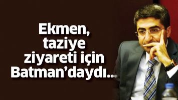 EKMEN, TAZİYE ZİYARETİ İ&Ccedil;İN BATMAN&rsquo;DAYDI
