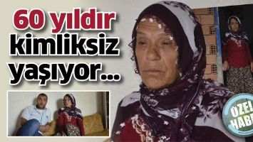 60 YILDIR KİMLİKSİZ YAŞIYOR