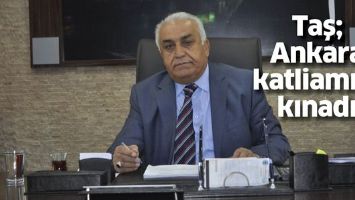 BAŞKAN TAŞ; ANKARA KATLİAMINI KINADI