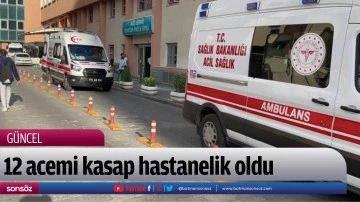 12 acemi kasap hastanelik oldu