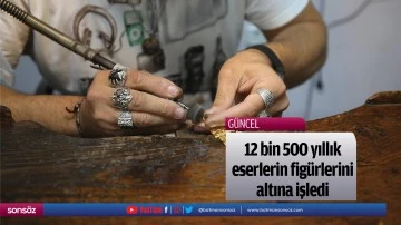 12 bin 500 yıllık eserlerin fig&uuml;rlerini altına işledi