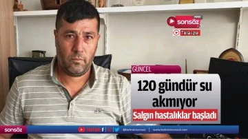 120 g&uuml;nd&uuml;r su akmıyor! Salgın hastalıklar başladı