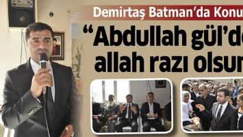 DEMİRTAŞ &ldquo;ABDULLAH G&Uuml;L&rsquo;DEN ALLAH RAZI OLSUN&rdquo;