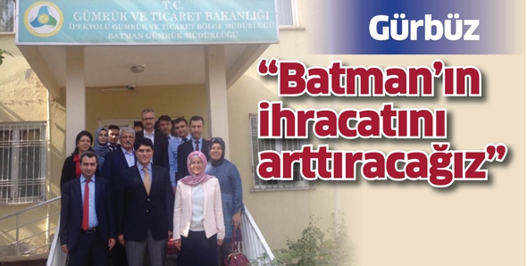 G&Uuml;RB&Uuml;Z &ldquo;BATMAN&rsquo;IN İHRACATINI ARTTIRACAĞIZ&rdquo;